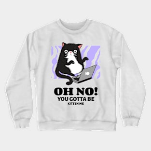 You gotta be Kitten Me Crewneck Sweatshirt